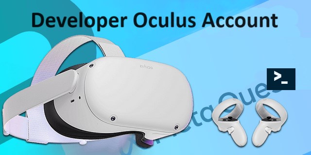 Hướng dẫn cách tạo tài khoản Developer Oculus chỉ trong 5 phút