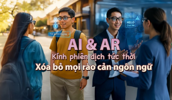 Tương lai gần: AI kết hợp AR và cuộc cách mạng giao tiếp - không còn rào cản ngôn ngữ trên thế giới